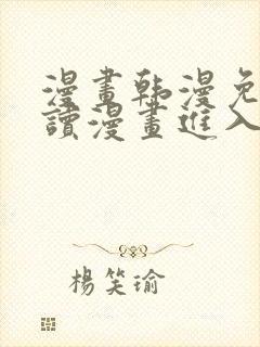 漫画韩漫免费阅读漫画进入口