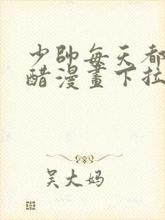 少帅每天都在吃醋漫画下拉式阅读