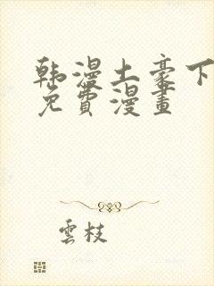 韩漫土豪下拉式免费漫画