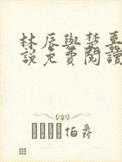 林辰与楚嘉雪小说免费阅读最新章节