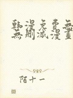 韩漫免费无羞遮无删减漫画大全