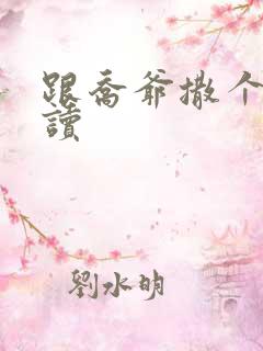 跟乔爷撒个娇阅读