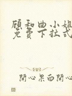 顾和曲小姐漫画免费下拉式