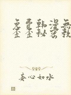 免费韩漫无删减歪歪秘密教学