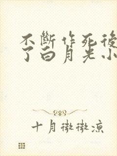 不断作死后我成了白月光小说全文免费阅读