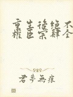 重生后绝不嫁给权臣宗肆全文在线阅读