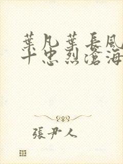 叶凡叶长风一门十忠烈沧海残阳