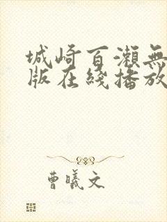 城崎百濑无删减版在线播放
