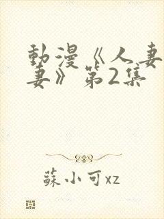 动漫《人妻x人妻》第2集