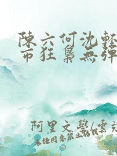 陈六何沈轻舞都市狂枭无弹窗