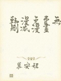 韩漫免费无遮无删减漫画