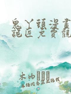 鬼丫头漫画幽冥诡匠免费观看