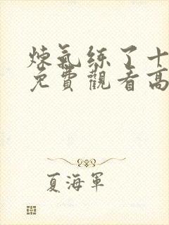 炼气练了十万年免费观看高清版