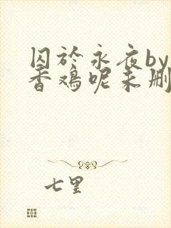 囚于永夜by麦香鸡呢未删减版