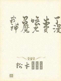 我召唤出了诸天神魔免费漫画观看