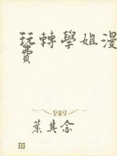 玩转学姐漫画免费