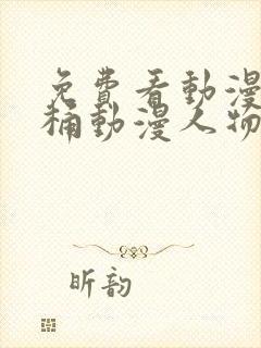 免费看动漫人物桶动漫人物的软件