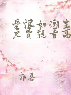 爱恨如潮生短剧免费观看高清