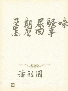 孕期尿骚味很重怎么回事