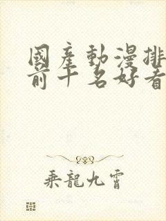 国产动漫排行榜前十名好看的经典动漫推荐