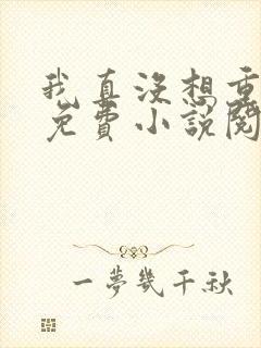 我真没想重生啊免费小说阅读