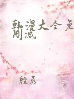 韩漫大全免费无删减