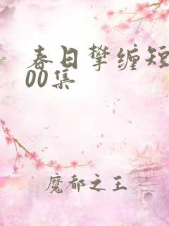 春日攀缠短剧100集
