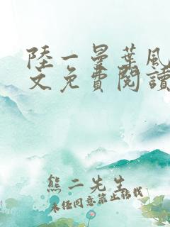 陆一曼叶风云全文免费阅读
