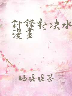 针锋对决水千丞漫画