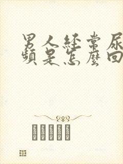 男人经常尿急尿频是怎么回事