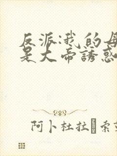 反派:我的母亲是大帝诱惑小说