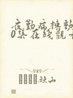夜勤病栋动漫10集在线观看