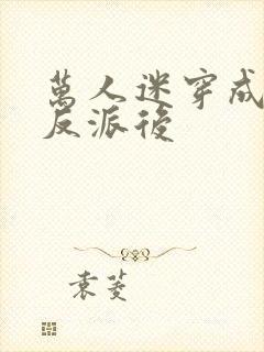 万人迷穿成炮灰反派后