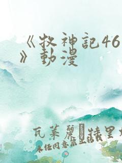 《牧神记46集》动漫