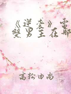 《逆袭》电视剧双男主在哪里看