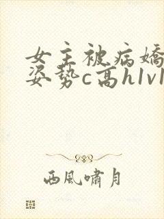 女主被病娇各种姿势c高h1v1小说