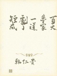 短剧一梦百年我成了道家天师在线观看