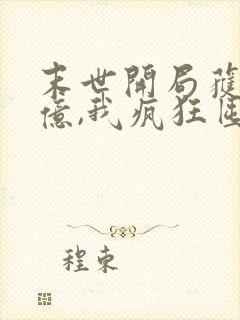 末世开局获得百亿,我疯狂囤物资完整版阅读