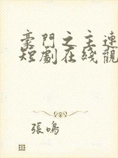 豪门之主连续剧短剧在线观看