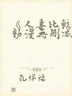 《人妻比较好》动漫无删减