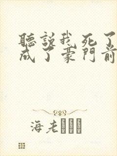 听说我死了以后成了豪门前夫的白月光