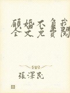 愿婚不负我情深全文免费阅读