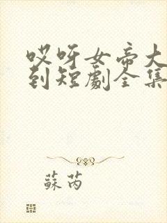 哎呀女帝大人驾到短剧全集免费观看