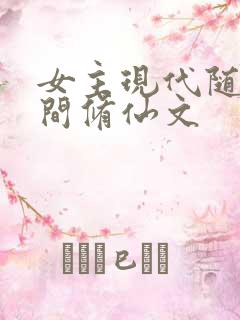 女主现代随身空间修仙文