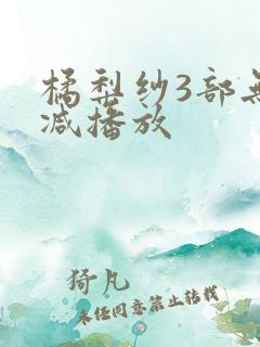 橘梨纱3部无删减播放