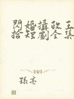 闪婚摄政王欠收拾短剧全集免费观看