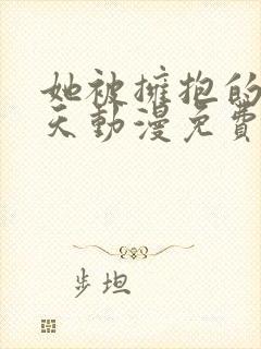 她被拥抱的那一天动漫免费观看全集