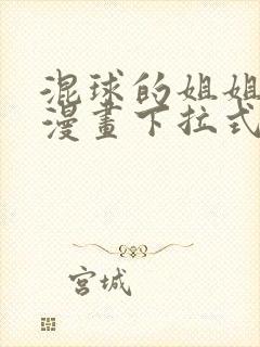 混球的姐姐免费漫画下拉式六漫画