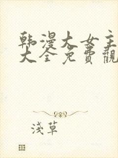 韩漫大女主漫画大全免费观看