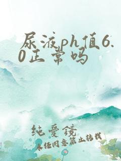 尿液ph值6.0正常吗